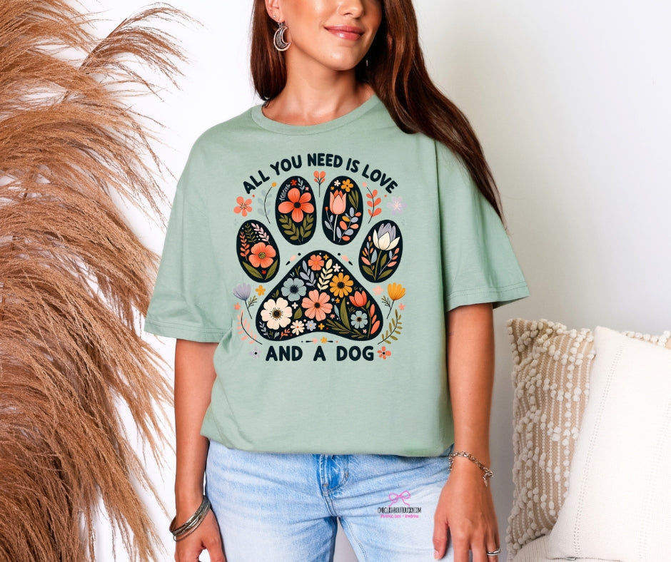 All You Need Is Love and A Dog - tee or sweatshirt